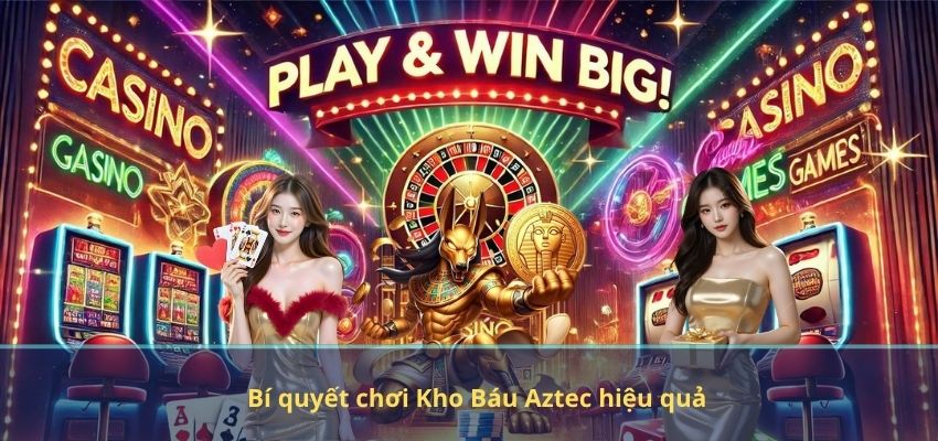 Bí quyết chơi Kho Báu Aztec hiệu quả