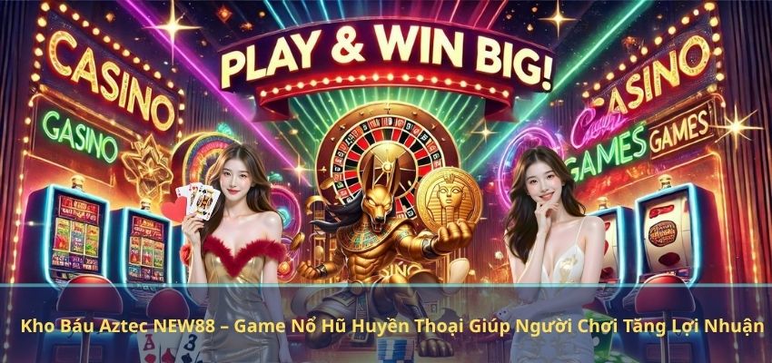 Kho Báu Aztec NEW88 – Game Nổ Hũ Huyền Thoại Giúp Người Chơi Tăng Lợi Nhuận